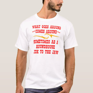 What Goes Around Comes Around Sometimes T-Shirt
