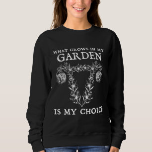 What Grows In My Garden Is My Choice Pro Choice - Sweatshirt