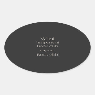 What happens at book club stays at book club T-Shi Oval Sticker