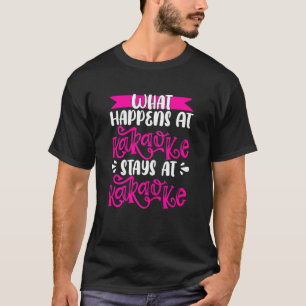 What Happens At Karaoke Stays At Karaoke T-Shirt