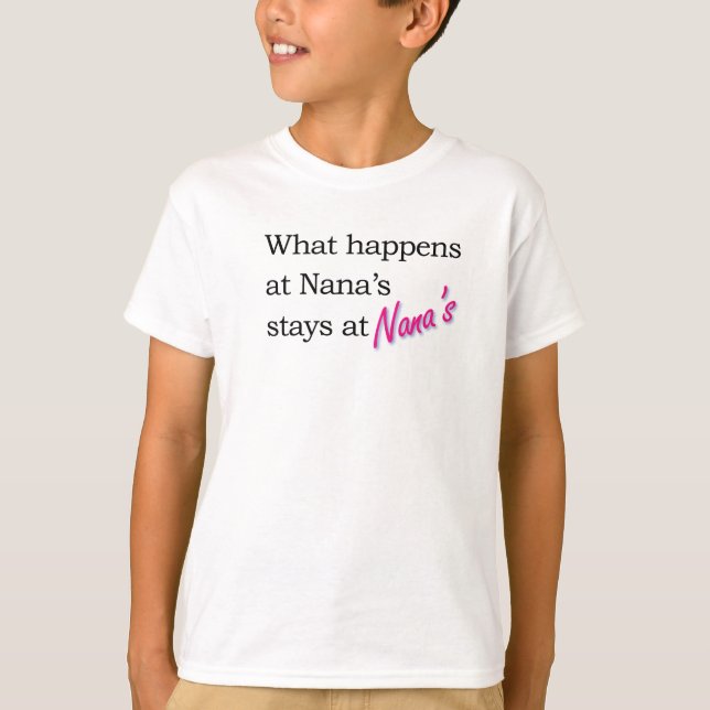 What happens at Nana's house . . . T-Shirt (Front)