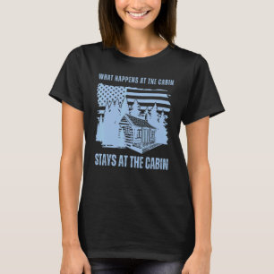 What Happens at the Cabin Stays at the Cabin     C T-Shirt