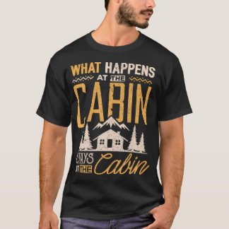 What Happens At The Cabin Stays At The Cabin T-Shirt