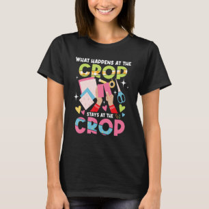 What Happens At The Crop - Scrapbooking Scrapbook T-Shirt