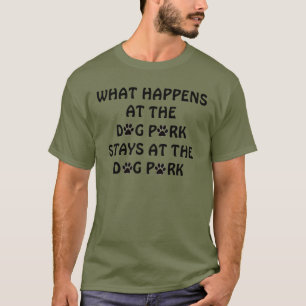 What Happens at the Dog Park T-Shirt