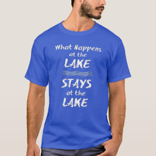 What happens at the LAKE, STAYS at the LAKE T-Shirt