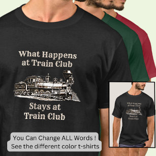 What Happens at Train Club Stays,  Steam Train  T-Shirt