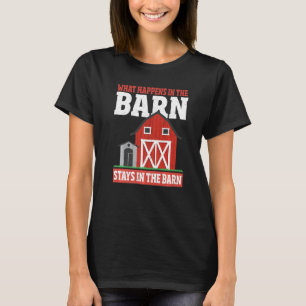 What Happens In The Barn Stays In The Barn Farmer  T-Shirt