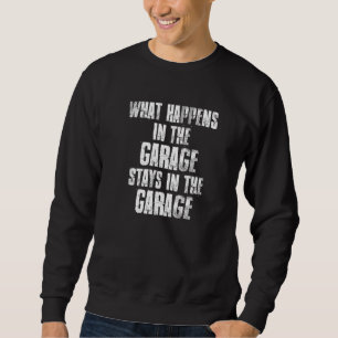 What Happens In The Garage Stays In The Garage Mec Sweatshirt