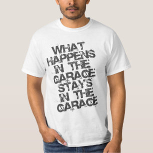 WHAT HAPPENS IN THE GARAGE STAYS IN THE GARAGE T-Shirt
