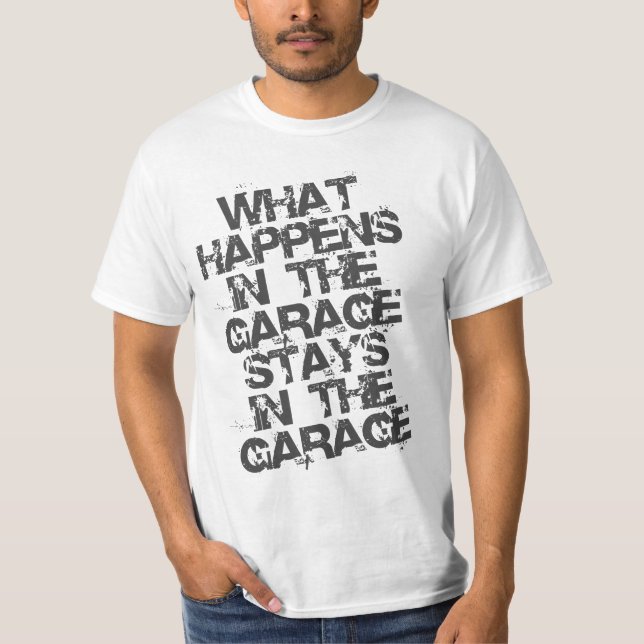 WHAT HAPPENS IN THE GARAGE STAYS IN THE GARAGE T-Shirt (Front)