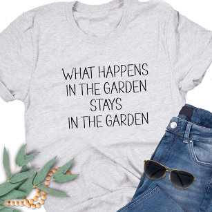 What Happens In The Garden Stays Humourous Funny T-Shirt