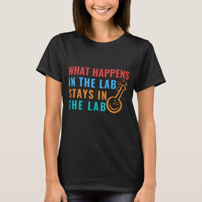 WHAT HAPPENS IN THE LAB STAYS IN THE LAB - LABLIFE T-Shirt (Front)