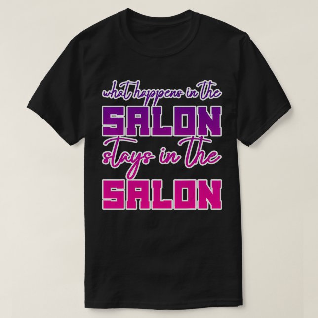 What Happens In The Salon Stays In The Salon  T-Shirt (Design Front)