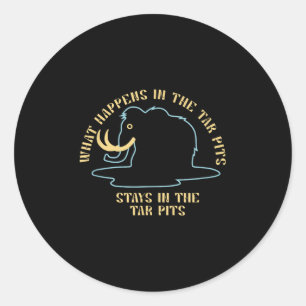 What Happens In The Tar Pits Stays In The Tar Pits Classic Round Sticker