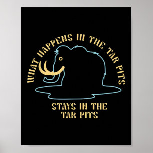 What Happens In The Tar Pits Stays In The Tar Pits Poster