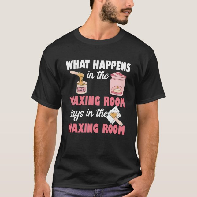What Happens In The Waxing Room Aesthetician Skin  T-Shirt (Front)
