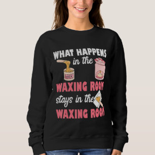 What Happens In The Waxing Room Funny Esthetician  Sweatshirt
