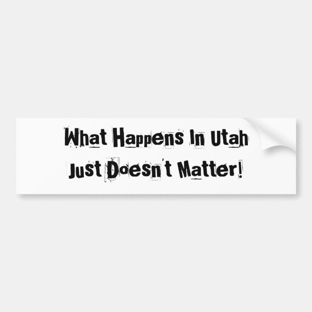What Happens In Utah Just Does Not Matter Bumper Sticker (Front)