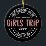 What happens on Girls Trip Custom Girls Weekend Ceramic Ornament<br><div class="desc">What happens on Girls Trip Custom Girls Weekend Funny Vacation</div>