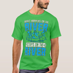 What Happens On he River Whitewater Rafting Lover  T-Shirt
