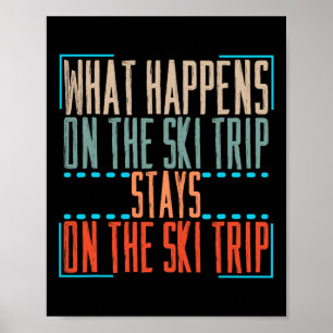 What Happens On Ski Trip Stays On Ski Trip Skiing Poster