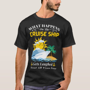 What Happens On The Cruise Ship Gets Laughed About T-Shirt