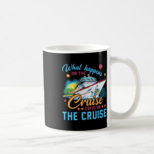 What Happens On The Cruise Stays On The Cruise Coffee Mug