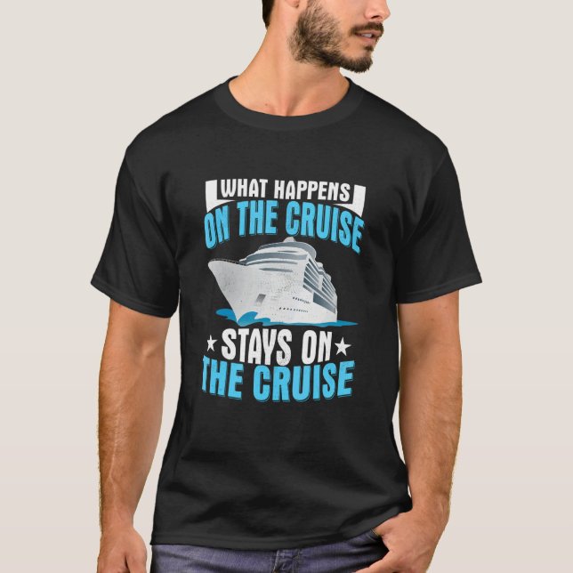 What Happens On The Cruise Stays On The Cruise Shi T-Shirt (Front)