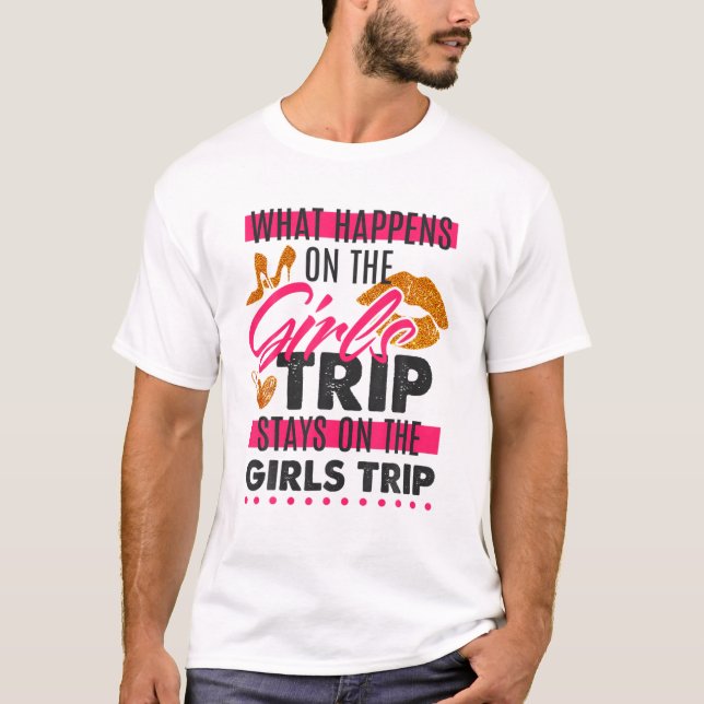 What Happens On The Girls Trip Stays On The Girls T-Shirt (Front)