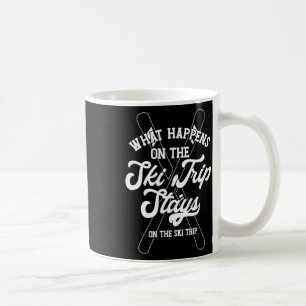 What Happens On The Ski Trip Stays On The Ski Trip Coffee Mug