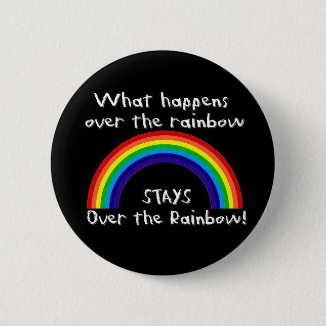 What Happens Over The Rainbow... 6 Cm Round Badge (Front)