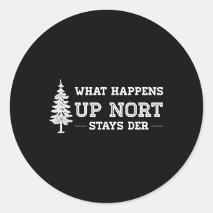 What Happens Up Nort Stays Der _ Yooper Up North Classic Round Sticker