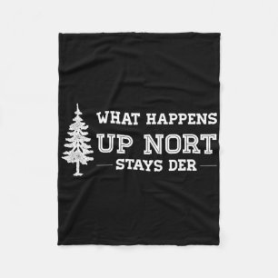 What Happens Up Nort Stays Der Yooper Up North Fleece Blanket