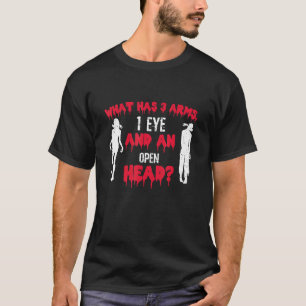 What Has 3 Arms 1 Eye And An Open Head Zombie Hall T-Shirt