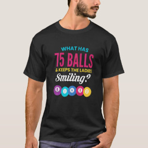 What Has 75 Balls & Keeps The Ladies Smiling Bingo T-Shirt