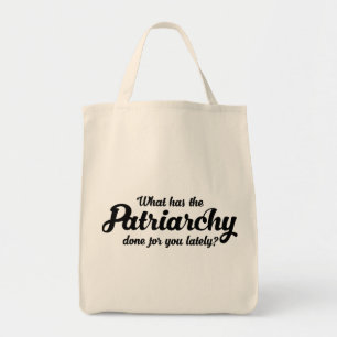 What Has The Patriarchy Done For You Lately Tote Bag