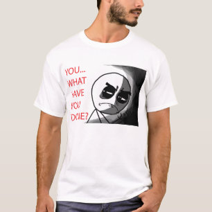What Have You Done - T-Shirt