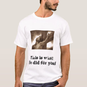 What He did for you! T-Shirt