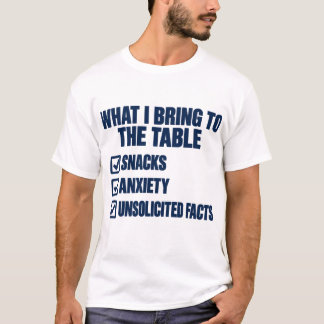 What I Bring To The Table Snacks Anxiety Facts T-Shirt