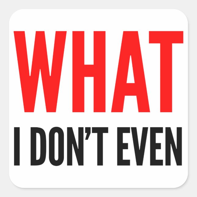 What I Don't Even Stickers (Front)