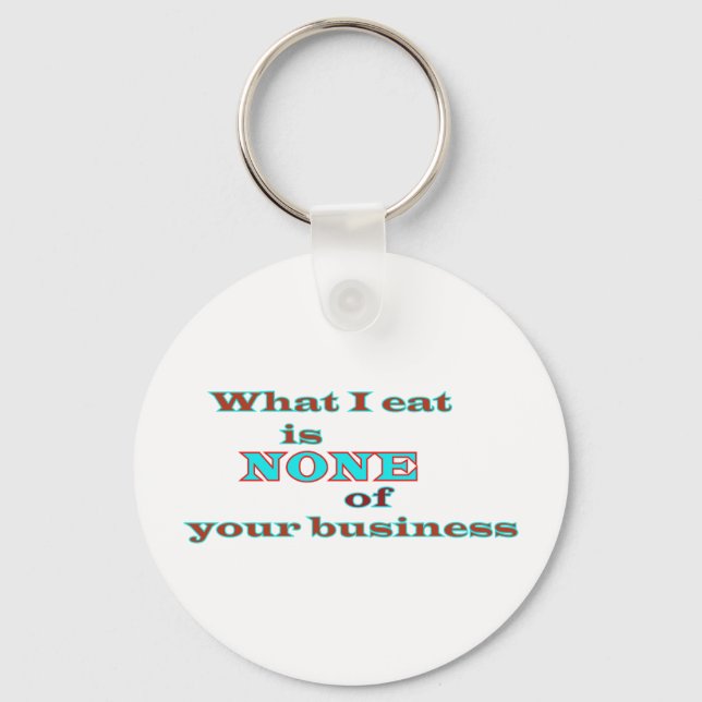 What I eat is NONE of your business Key Ring (Front)