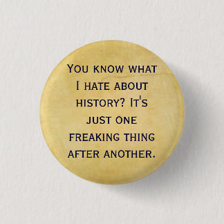 What I Hate about History 3 Cm Round Badge