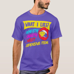 What I Like Honesty Loyalty Sweet Expensive Items T-Shirt