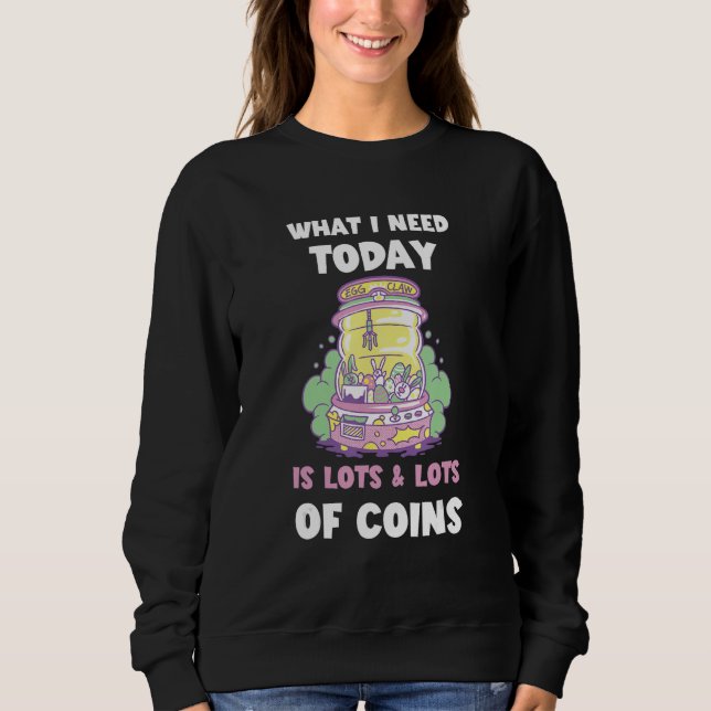 What I Need Today Claw Machine Skill Arcade Claw M Sweatshirt (Front)