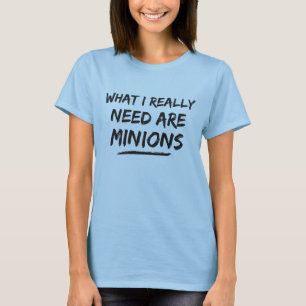 What I Really Need Are Minions T-Shirt