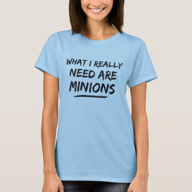 What I Really Need Are Minions T-Shirt (Front)