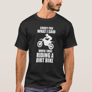 what I said when was riding a dirt bike dirt bikin T-Shirt