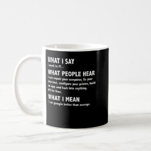 What I say, What People Hear, Funny Geek Nerd Gift Coffee Mug