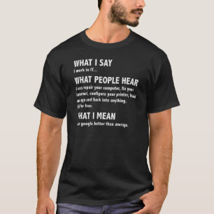 What I say, What People Hear, Funny Geek Nerd Gift T-Shirt